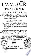 L'amour pénitent. Livre premier. De la nécessité & des conditions de l'amour de Dieu pour obtenir le pardon des péchez. Livre second. De l'usage légitime des clefs, ou Conduite des confesseurs & des pénitens par rapport au sacrement de pénitence. Traduction de l'Amord Poenitens de M. l'évêque de Castorie