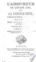 L'Amoureux de quinze ans, ou la Double fête, Comédie en trois actes et en prose, Mêlée d'Ariettes ; Dédiée à S. A. S. Monseigneur le Duc de Bourbon
