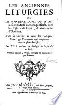 L'ancien sacramentaire de l'église, ou la manière dont on administrait les sacremens chez les Grecs et chez les Latins : les anciennes liturgies, ou la manière dont on a dit la messe dans chaque siècle