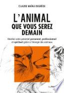 L'animal que vous serez demain - Révélez votre potentiel personnel, professionnel et spirituel grâce