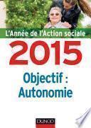L'année de l'action sociale 2015 : Objectif autonomie