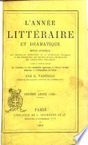 L'année litteraire et dramatique, ou Revue annuelle des principales productions de la littérature française et des traductions des œuvres les plus importantes des littératures étrangères classées et étudiées par genres ... par G. Vapereau