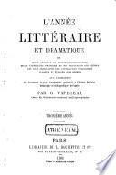 L'Année littéraire et dramatique, ou, revue annuelle des principales productions de la littérature française et des traductions des œuvres les plus importantes des littératures étrangères, classées et étudiées par genres, avec l'indication des événements les plus remarquables appartenant à l'histoire littéraire, dramatique et bibliographique de l'année