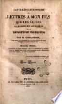 L' anti-rèvolutionnaire ou lettres a mon fils sur les causes la marche et les effets de la révolution française; par M. Taillandier, ..