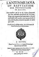 L'Antimariana ou refutation des propositions de Mariana, pour monstrer que la vie des princes souverains doit estre inviolable aux subjects et a la republique. A la fin sont les deliberations de la Sorbonne et l'arrest de la cour de parlement.