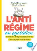 L'antirégime au quotidien. Comment maigrir durablement ? En trompant son cerveau !
