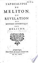 L'Apocalypse de Meliton. Ou Reuelation des mysteres cenobitiques par Meliton. [Extracts from “Les Eclaircissemens de Meliton sur les Entretiens curieux d'Hermodore, à la justification du Directeur désintéreasé, par le sieur de Saint-Agathange,” i.e. J. P. Camus, Bishop of Belley. Edited by C. Pithoys.]