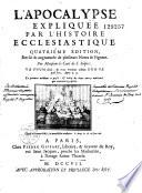 L' Apocalypse expliquée par l'histoire ecclésiastique. Quatrième edition, revûë & augmentée de plusieurs Notes & Figures. Par Monsieur le Curé de S. Sulpïce