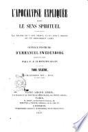 L'Apocalypse expliquée selon le sens spirituel où sont révelés les Arcanes qui y sont prédits, et qui jusqu'a présent ont été profondément cachés ouvrage posthume d'Emmanuel Swedenborg