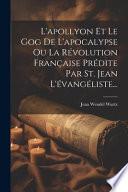 L'Apollyon et le Gog de l'apocalypse ou la Révolution française prédite par S. Jean l'évangéliste
