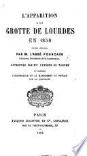 L'Apparition à la Grotte de Lourdes en 1858: notice rédigée par l'Abbé F., approuvée par Mgr. l'Evêque de Tarbes, et contenant l'ordonnance et le mandement du Prélat sur la question
