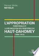L'appropriation territoriale et la délimitation des frontières du Haut-Dahomey - (1894-1913)