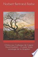 L'Arbre aux Corbeaux de Caspar David Friedrich - À partir d'une sociologie de la réception