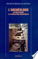 L'archéologie du néolithique à la révolution industrielle.