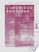 L'Archiduc Rodolphe - Le Kronprinz - L'Écrivain