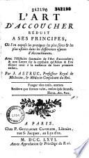 L'art d'accoucher réduit à ses principes... avec l'histoire sommaire de l'art d'accoucher, et une lettre sur la conduite qu'Adam et Eve durent tenir à la naissance de leurs premiers enfants, par J. Astruc,...
