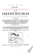 L'art de bien tenir les livres de comptes en parties doubles a l'italienne, avec une table alphabetique de l'explication des termes qui sont le plus en usage dans le commerce, tant en change qu'en marchandises, & maritime, pour servir 9a l'intelligence de l'application qui en peut être faite, tant sur le journal que sur le grand livre