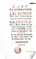 L'Art de commander les esprits célestes, aëriens, terrestres&infernaux, suivi du grand grimoire de la magie noire et des forces infernales, etc. [With illustrations.]