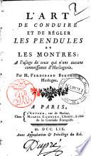 L' art de conduire et de regler les pendules et les montres, a l'usage de ceux qui n'ont aucune connoissance d'horlogerie. Par M. Ferdinand Berthoud