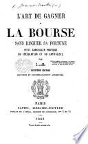 L'Art de gagner à la Bourse sans risquer sa fortune ... Deuxième édition ... augmentée