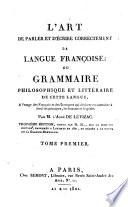 L'art de parler et d'écrire correctement la langue françoise, ou Grammaire philosophique et littéraire de cette langue