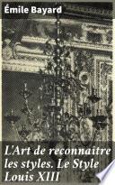 L'Art de reconnaître les styles. Le Style Louis XIII