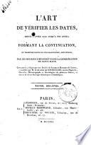 L'Art de vérifier les dates, depuis l'année 1770 jusqu'a nos jours; formant la continuation, ou troisième partie, de l'ouvrage publié, sous ce nom, par les religieux bénédectins de la congregation de Saint-Maur. Cette partie redigee par une société de savants et homme de lettres, est publiée par m. le chevalier de Courcelles ... Tome premier [-dix-huitième]