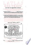 L' Atlas des temps, divise en quatre livres, la periode de Louis le Grand, la nouvelle methode chronologique, la chronologie sacree de l'Ancien Testament et la chronologie nouvelle des annees de grace. Au premier livre, la periode de Louis le Grand ... Au second livre, la nouvelle methode chronologique ... Au troisieme livre, la Chronologique sacree de la Sainte Ecriture ... Au quatrieme livre, dans la chronologie nouvelle des annees de Grace se verisie par les Cayers ... par R.P. seigneur de la Motte