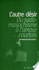 L'autre désir : du sadomasochisme à l'amour courtois
