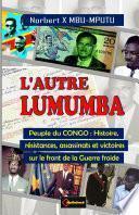 L'AUTRE LUMUMBA. Peuple du CONGO : Histoire, résistances, assassinats et victoires sur le front de la Guerre froide