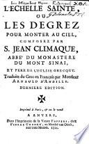 L'Echelle Sainte ou les Degrez pour monter au ciel, composez par S. Jean Climaque,... Traduits du grec en François par Monsieur Arnauld d'Andilly. Dernière édition