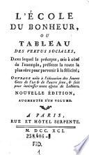 L'ecole du bonheur ou tableau des vertus sociales, dans lequel le precepte ... presente la route la plus sure pour parvenir a la felicite ...