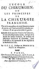 L'école du chirurgien, ou Les Principes de la chirurgie françoise ... Par G. C. L. C. Docteur en medecine de la Faculté de Montpelier. [The author named in the Privilège du Roy as Gabriel-Charles Le Clerc.]