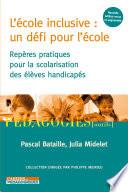 L'Ecole inclusive : un défi pour l'école. Repères pratiques pour la scolarisation des élèves handicapés