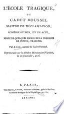 L'École tragique, ou Cadet Roussel maitre de déclamation, comédie ou non, en un acte. Mêlée de quelques scènes de La Princesse de Poitou, tragédie, etc