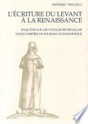 L'Ecriture du Levant à la Renaissance : Enquête sur les voyageurs français dans l'empire de Soliman le Magnifique