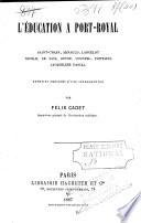L'éducation à Port-Royal: Saint-Cyran, Arnauld, Lancelot, Nicole, De Saci, Guyot, Coustel, Fontaine, Jacqueline Pascal
