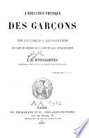 L'éducation physique des garçons ou avis aux familles & [et] aux instituteurs sur l'art de diriger leur santé et leur développement