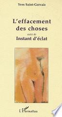 L'effacement des choses Suivi de instant d'eclat. Chants de l'enfer et du paradis