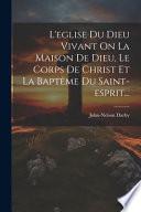 L'Église du Dieu vivant, ou la Maison de Dieu, le corps de Christ et le baptême du Saint-Esprit
