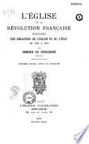 L'Eglise et la révolution française, histoire des relations de l'Eglise et de l'Etat de 1789 à 1814