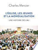 L'Église, les jeunes et la mondialisation. Une histoire des JMJ