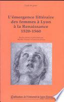 L'émergence littéraire des femmes à Lyon à la Renaissance 1520-1560