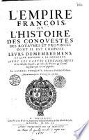 L'empire françois ou l'Histoire des conquestes des royaumes et provinces dont il est composé. Leurs démembremens et leur réunion à la couronne, avec les cartes généalogiques de la maison royale ; & celles des princes & grands seigneurs qui les ont possédées. Par Laurens Turquoys,... Mis en lumière par L. Turquoys son fils