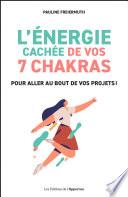 L'énergie cachée de vos 7 chakras pour aller au bout de vos projets !