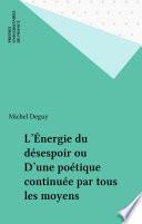 L'Énergie du désespoir ou D'une poétique continuée par tous les moyens