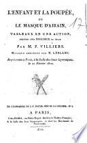 L' Enfant et la poupée, ou Le masque d'airain, tableaux en une action, précédée d'un prologue en prose. Par M.P. Villiers. Musique arrangée par M. Leblanc. Représentée à Paris, à la Salle des Jeux Gymniques, le 27 Février 1812