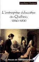 L'entreprise éducative au Québec, 1840-1900