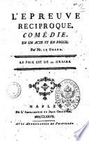 L'epreuve reciproque. Comedie. En un acte et en prose. Par Mr. Le Grand