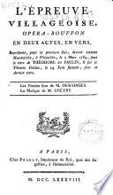 L' epreuve villageoise, opera bouffon en deux actes, en vers, représenté, pour la premiere fois, , devant leurs majestés, à Versailles, le 5 mars 1784, fous le titre de Théodore et Paulin, & sur le Théatre Italien, le 24 Juin suivant, fous ce dernier titre. Le paroles sont de m. Desforges. La musique de m. Grétry